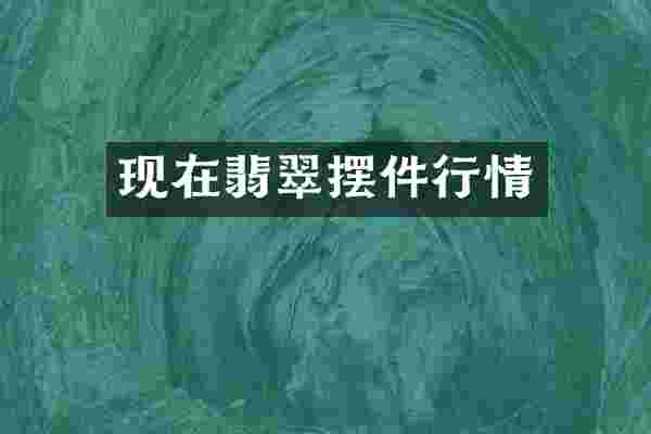现在翡翠摆件行情