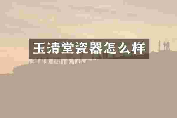 玉清堂瓷器怎么样