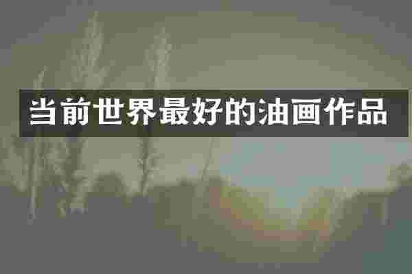 当前世界最好的油画作品