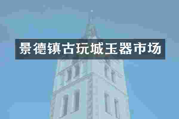 景德镇古玩城玉器市场