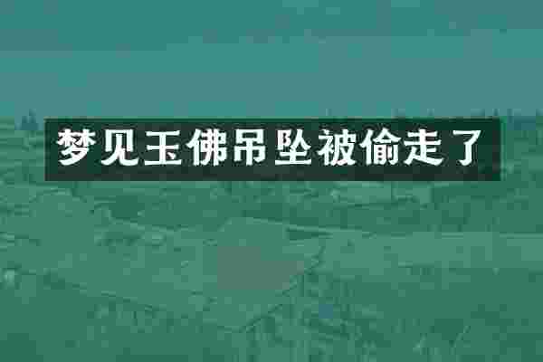 梦见玉佛吊坠被偷走了