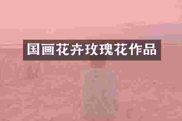 国画花卉玫瑰花作品