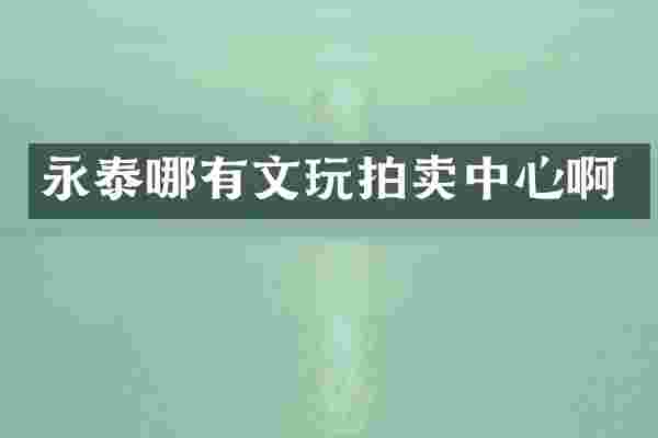 永泰哪有文玩拍卖中心啊