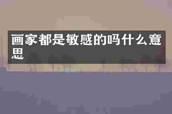 画家都是敏感的吗什么意思