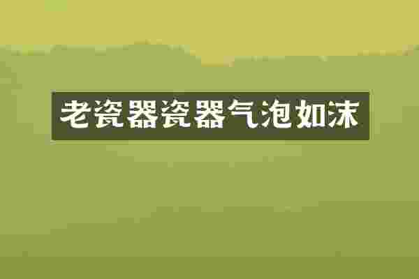 老瓷器瓷器气泡如沫