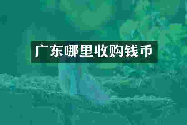 广东哪里收购钱币