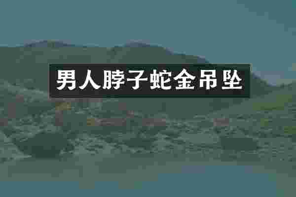 男人脖子蛇金吊坠
