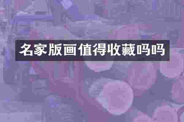 名家版画值得收藏吗吗