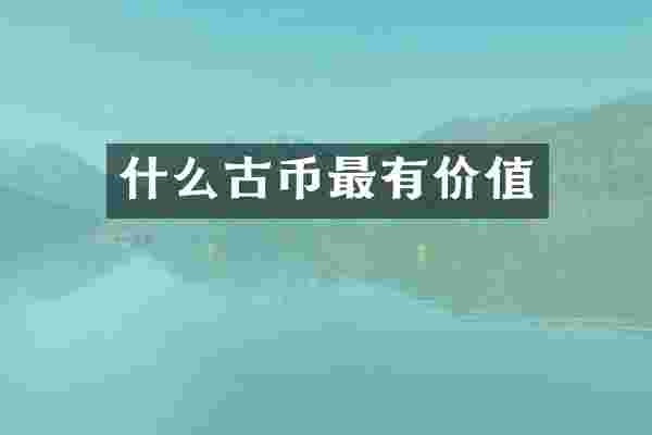 什么古币最有价值