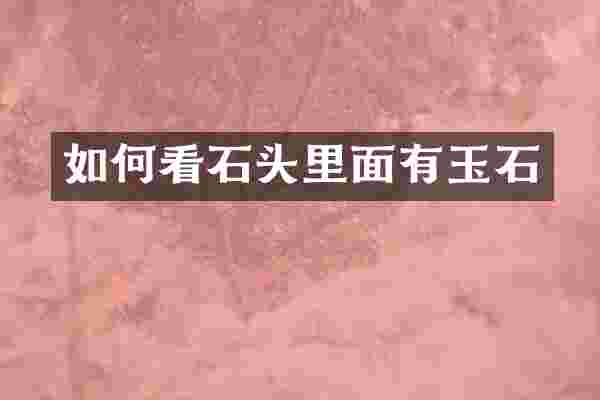 如何看石头里面有玉石