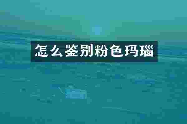 怎么鉴别粉色玛瑙