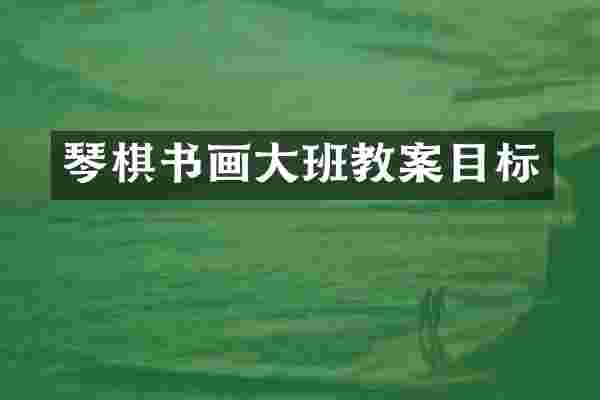 琴棋书画大班教案目标