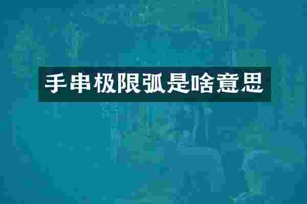 手串极限弧是啥意思