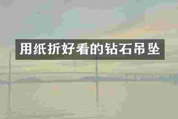 用纸折好看的钻石吊坠