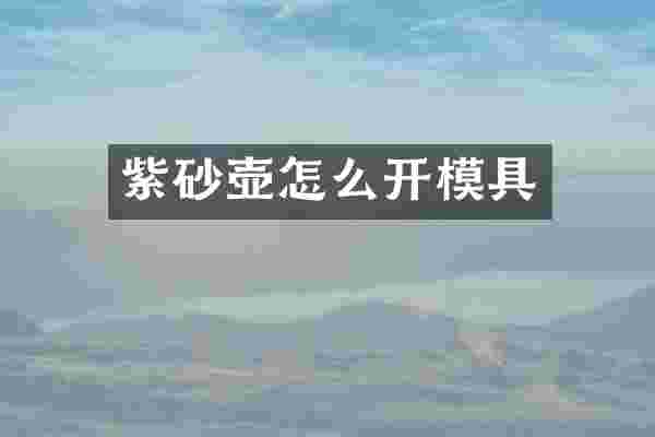 紫砂壶怎么开模具