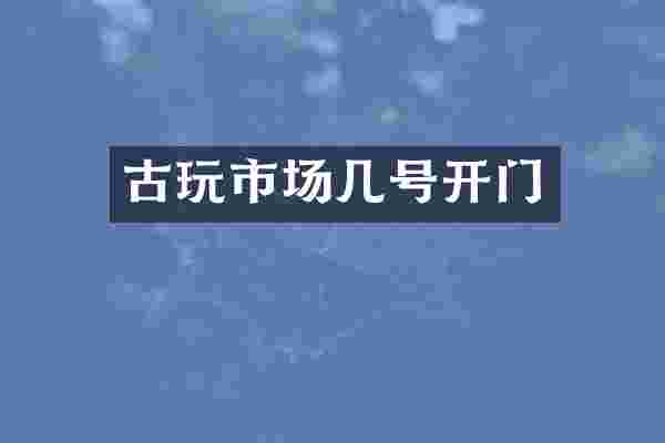古玩市场几号开门