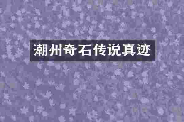 潮州奇石传说真迹