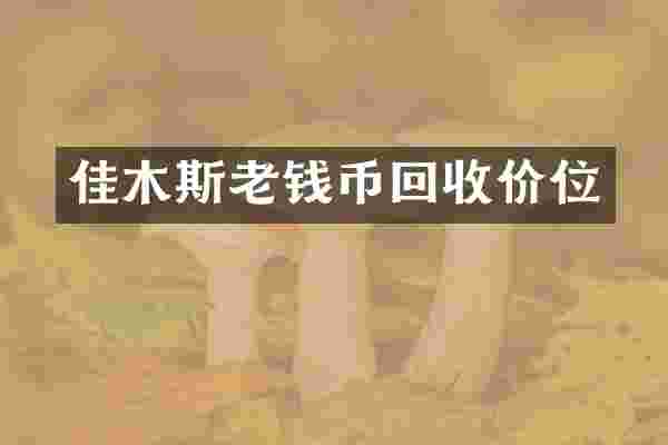佳木斯老钱币回收价位