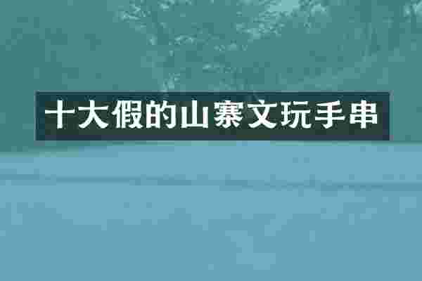 十大假的山寨文玩手串