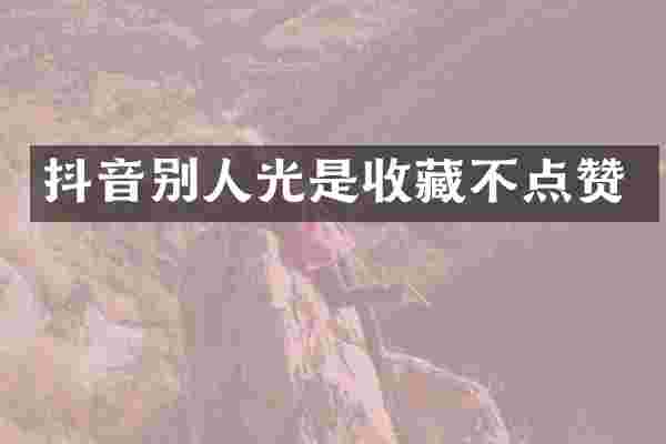 抖音别人光是收藏不点赞