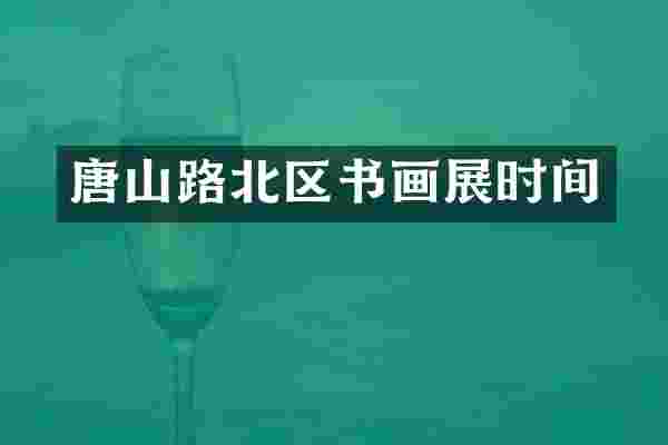 唐山路北区书画展时间