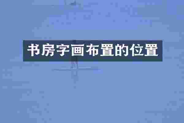 书房字画布置的位置