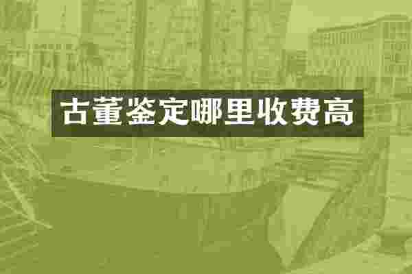 古董鉴定哪里收费高