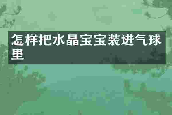 怎样把水晶宝宝装进气球里