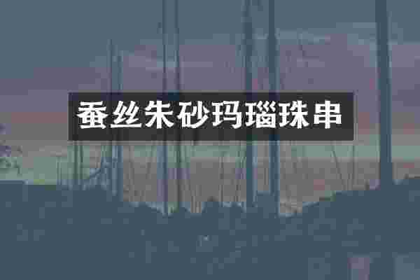 蚕丝朱砂玛瑙珠串