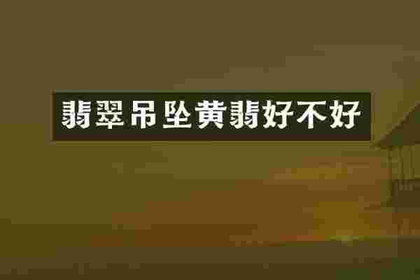 翡翠吊坠黄翡好不好