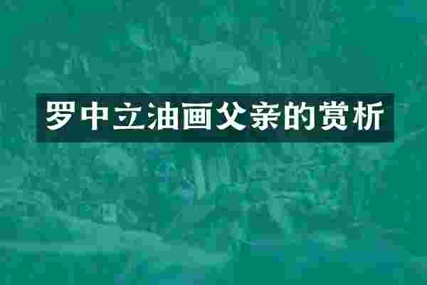 罗中立油画父亲的赏析