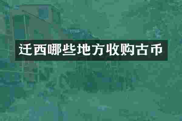 迁西哪些地方收购古币