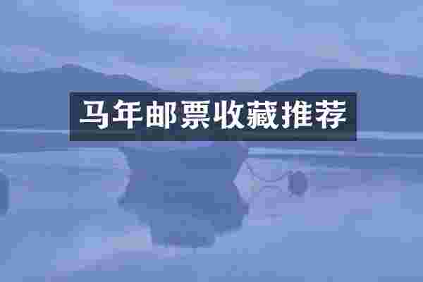 马年邮票收藏推荐