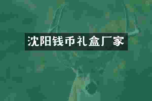 沈阳钱币礼盒厂家