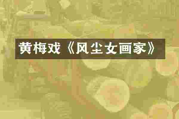 黄梅戏《风尘女画家》