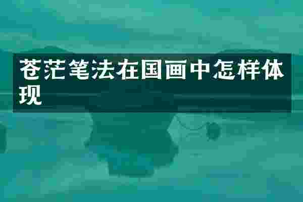 苍茫笔法在国画中怎样体现