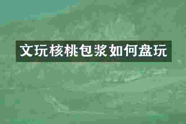 文玩核桃包浆如何盘玩