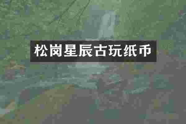 松岗星辰古玩纸币