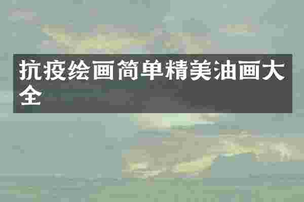 抗疫绘画简单精美油画大全