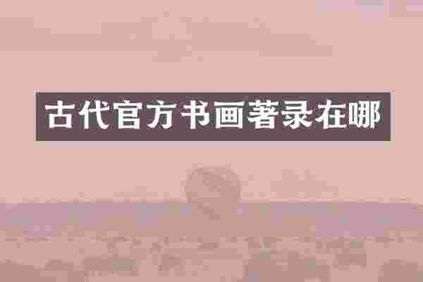 古代官方书画著录在哪