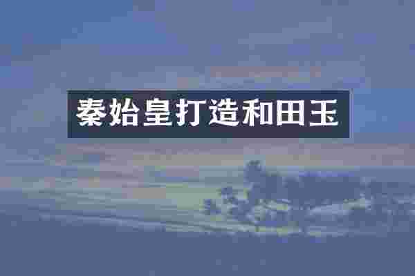 秦始皇打造和田玉