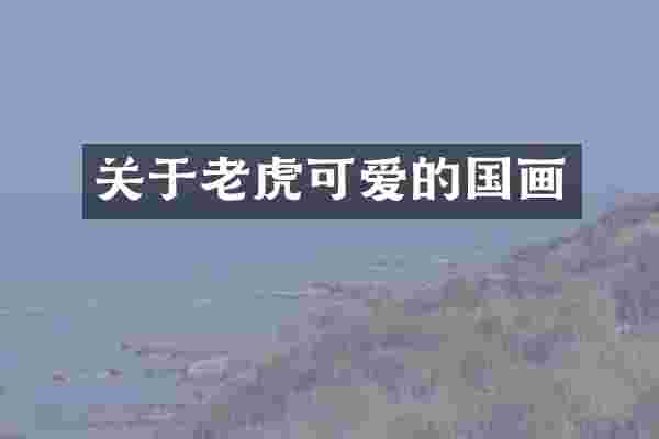 关于老虎可爱的国画