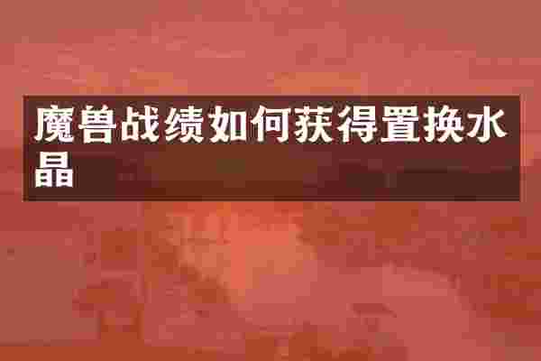 魔兽战绩如何获得置换水晶