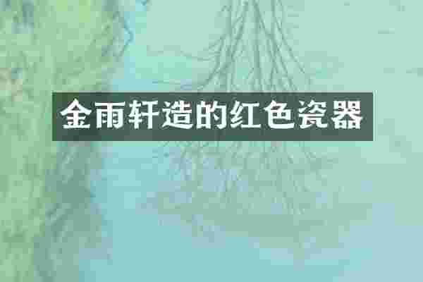 金雨轩造的红色瓷器