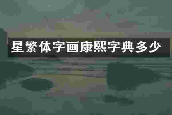 星繁体字画康熙字典多少