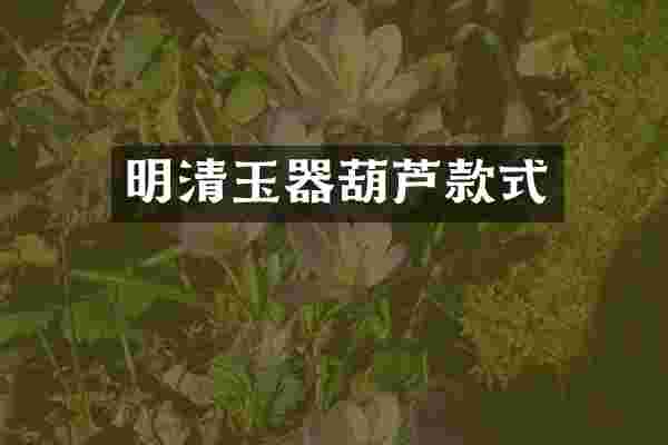 明清玉器葫芦款式