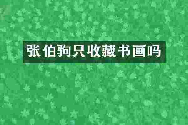 张伯驹只收藏书画吗