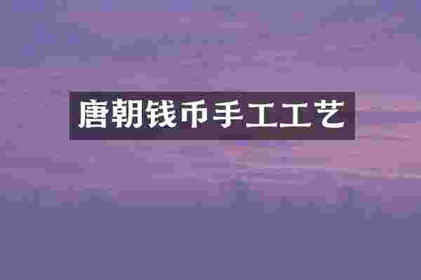 唐朝钱币手工工艺