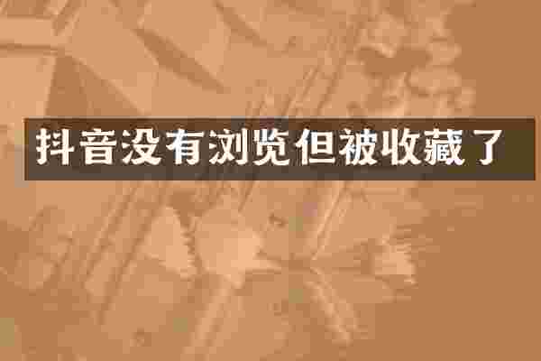 抖音没有浏览但被收藏了
