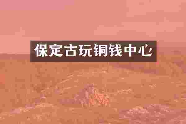 保定古玩铜钱中心